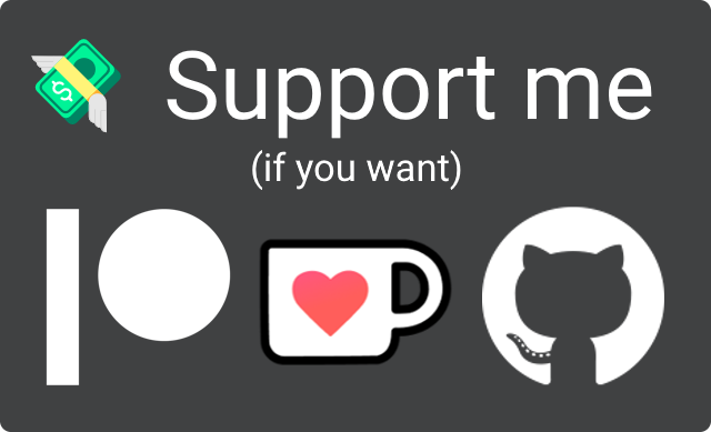 Support me (if you want), via Patreon, Ko-fi or GitHub Sponsors